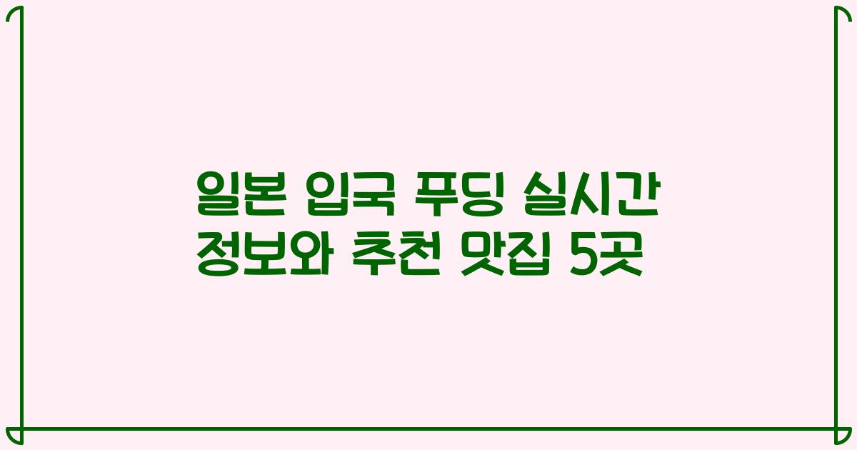 일본 입국 푸딩 실시간 정보와 추천 맛집 5곳