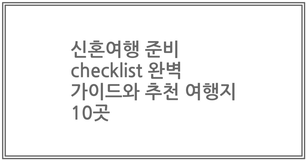 신혼여행 준비 checklist 완벽 가이드와 추천 여행지 10곳