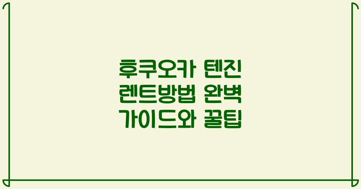 후쿠오카 텐진 렌트방법 완벽 가이드와 꿀팁