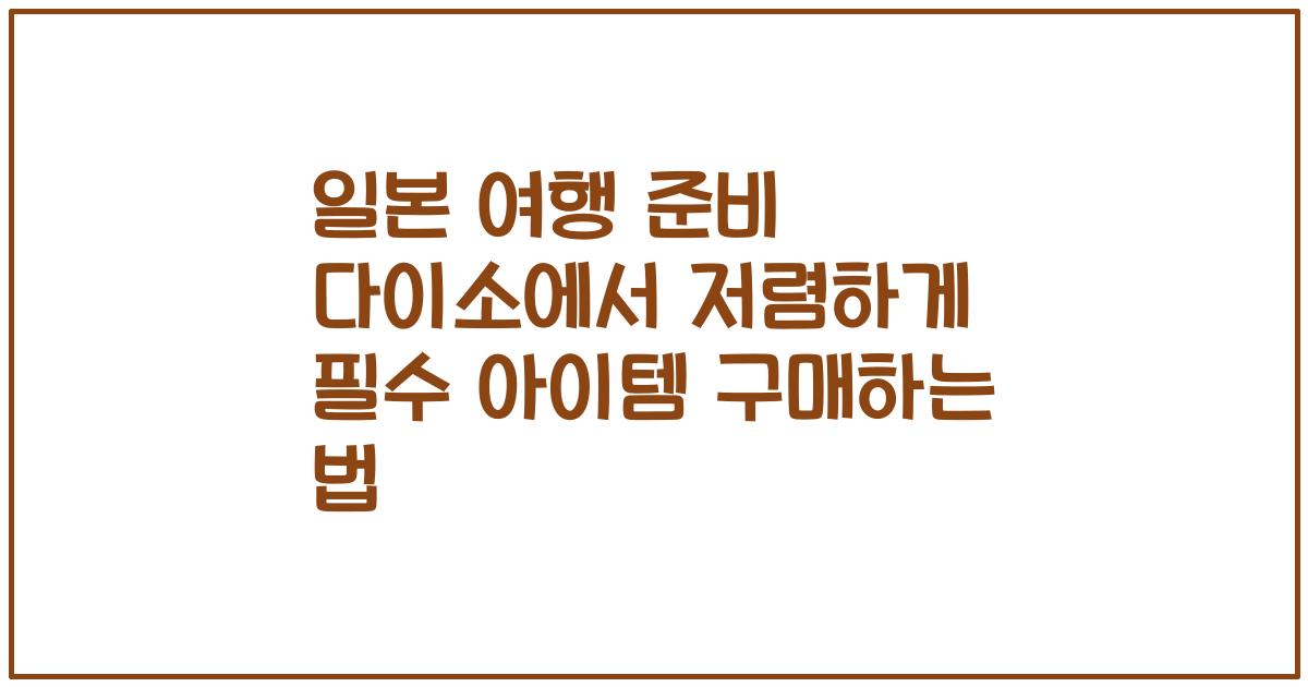 일본 여행 준비 다이소에서 저렴하게 필수 아이템 구매하는 법
