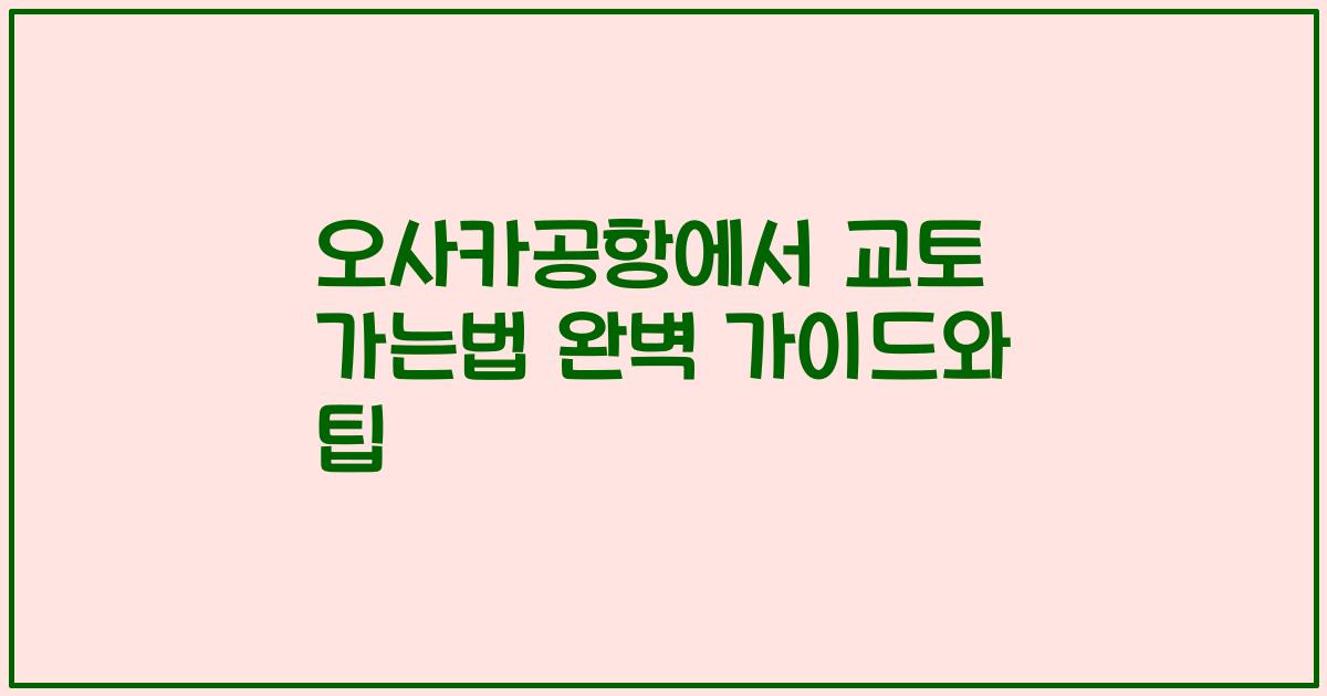오사카공항에서 교토 가는법 완벽 가이드와 팁