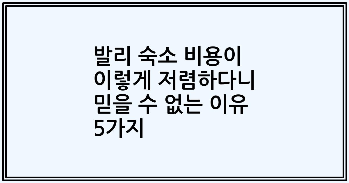 발리 숙소 비용이 이렇게 저렴하다니 믿을 수 없는 이유 5가지