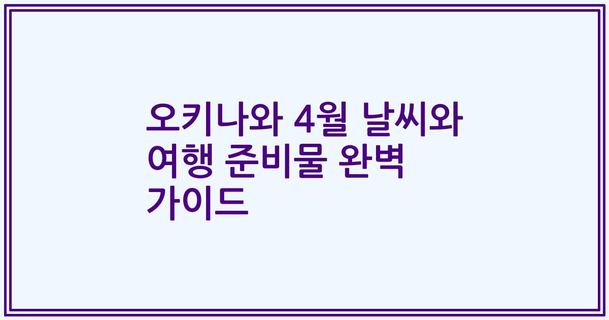 오키나와 4월 날씨와 여행 준비물 완벽 가이드