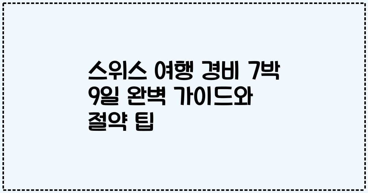 스위스 여행 경비 7박 9일 완벽 가이드와 절약 팁