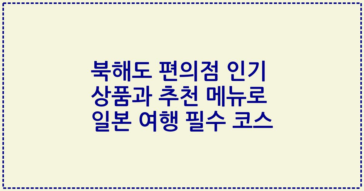 북해도 편의점 인기 상품과 추천 메뉴로 일본 여행 필수 코스