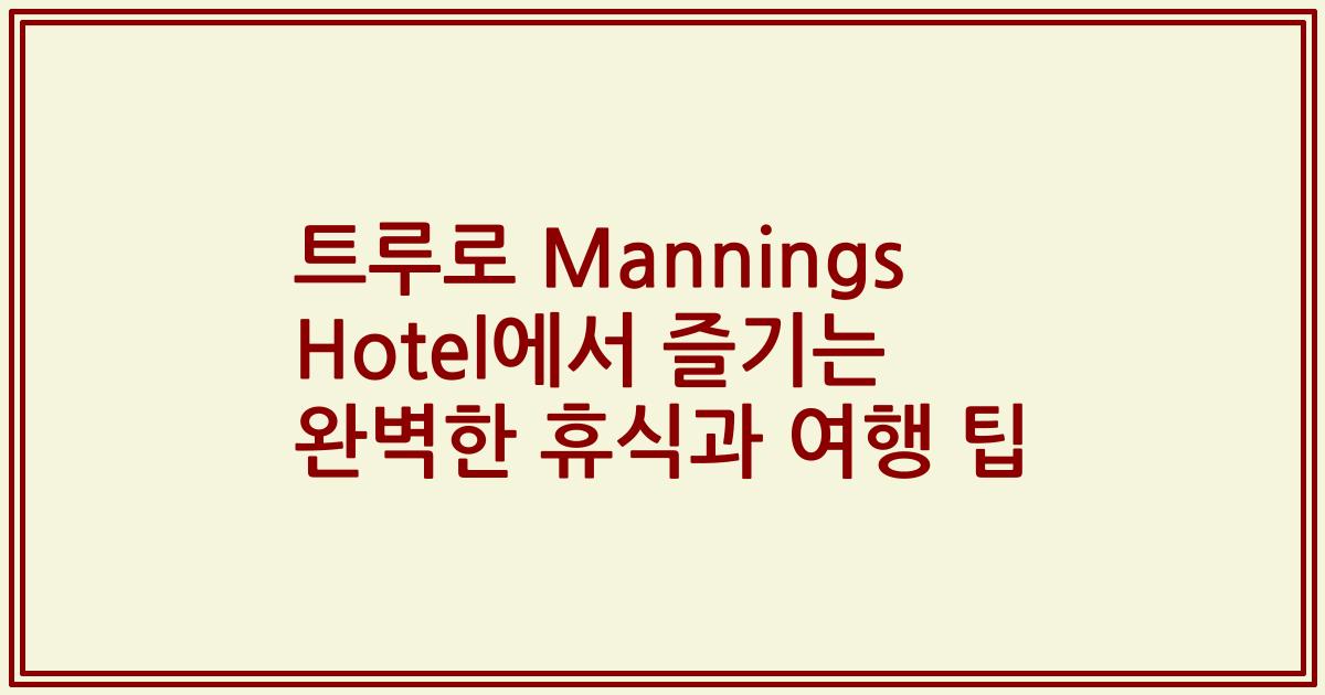트루로 Mannings Hotel에서 즐기는 완벽한 휴식과 여행 팁