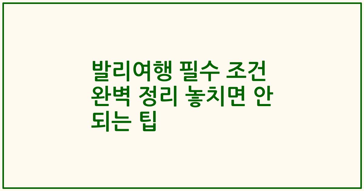 발리여행 필수 조건 완벽 정리 놓치면 안 되는 팁