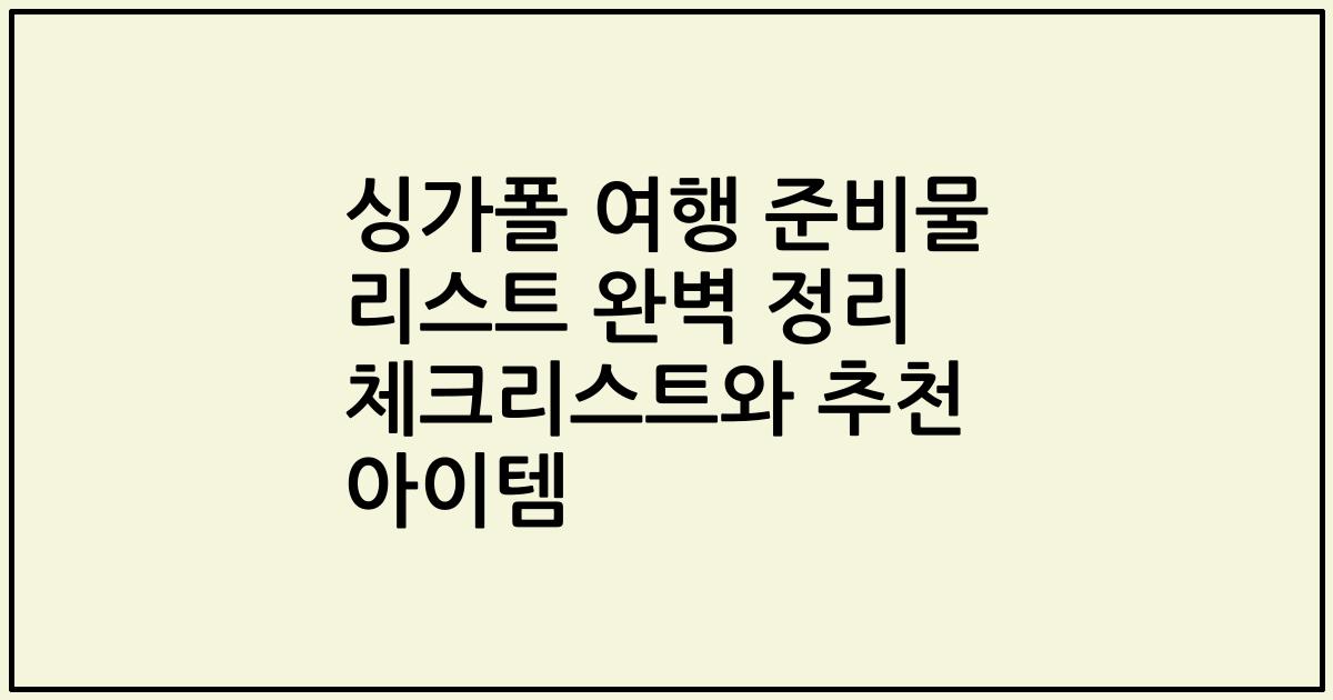 싱가폴 여행 준비물 리스트 완벽 정리 체크리스트와 추천 아이템