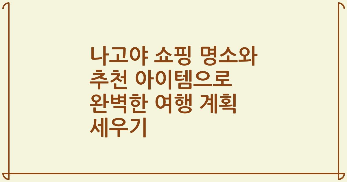 나고야 쇼핑 명소와 추천 아이템으로 완벽한 여행 계획 세우기