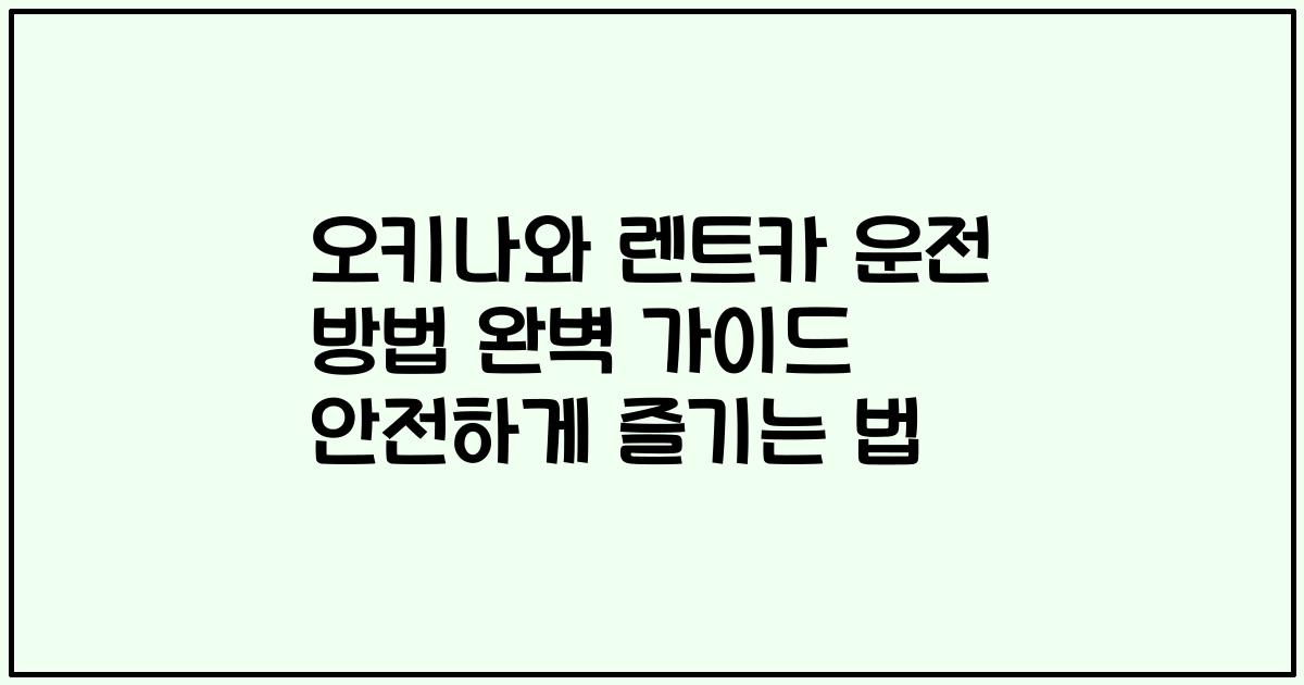 오키나와 렌트카 운전 방법 완벽 가이드 안전하게 즐기는 법