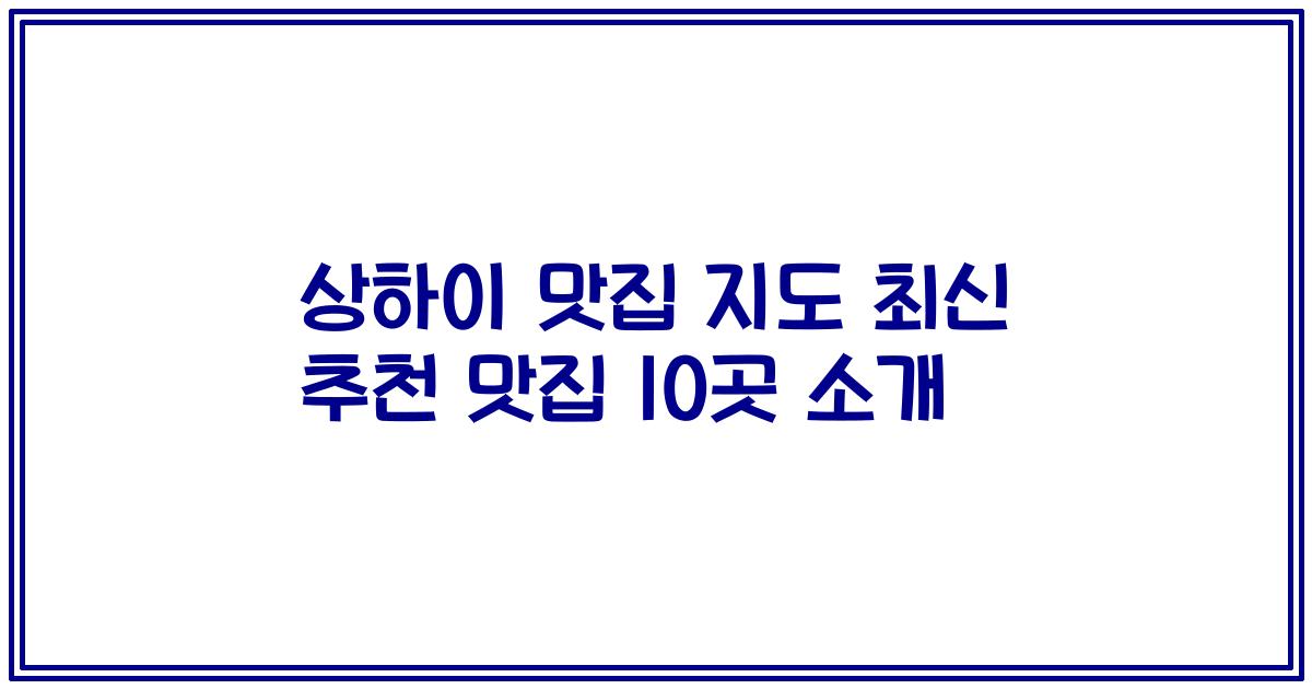 상하이 맛집 지도 최신 추천 맛집 10곳 소개