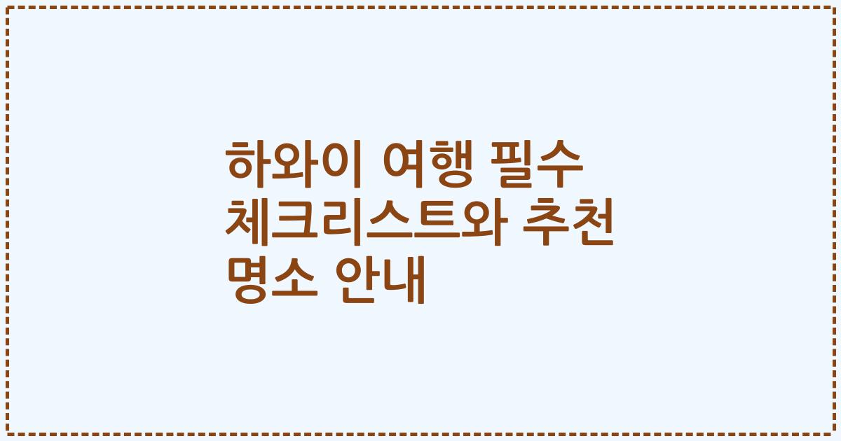 하와이 여행 필수 체크리스트와 추천 명소 안내