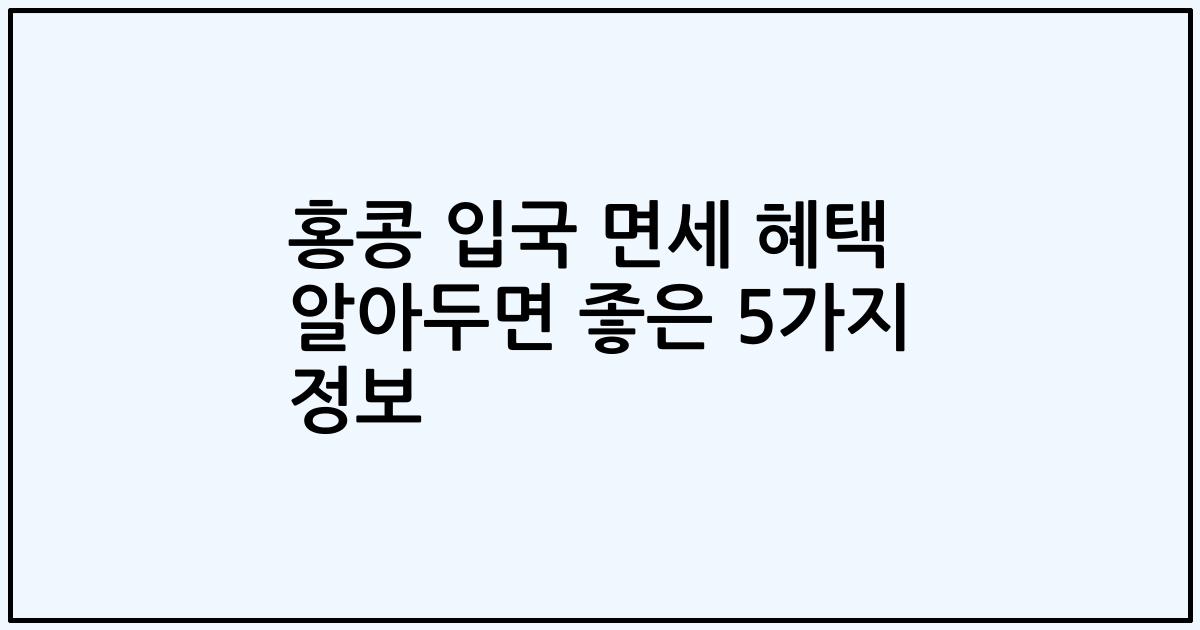 홍콩 입국 면세 혜택 알아두면 좋은 5가지 정보