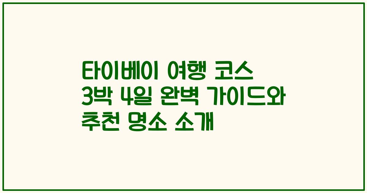 타이베이 여행 코스 3박 4일 완벽 가이드와 추천 명소 소개