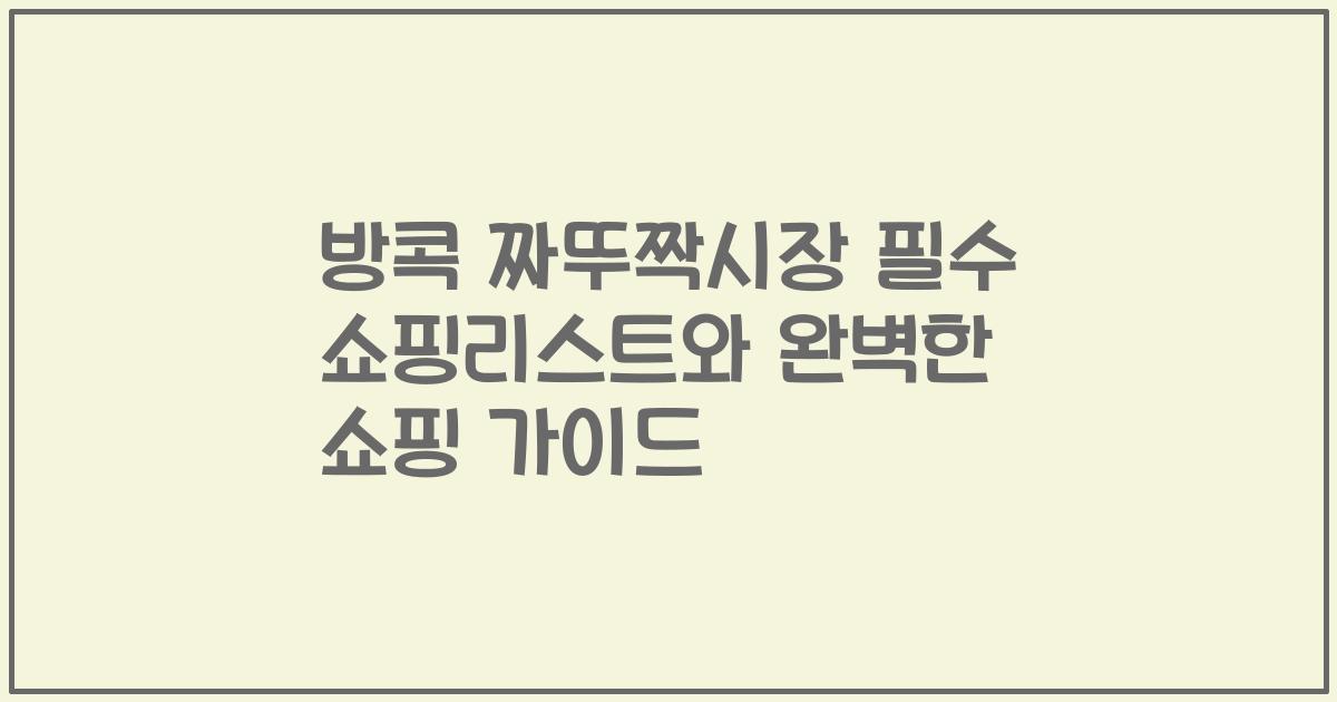 방콕 짜뚜짝시장 필수 쇼핑리스트와 완벽한 쇼핑 가이드