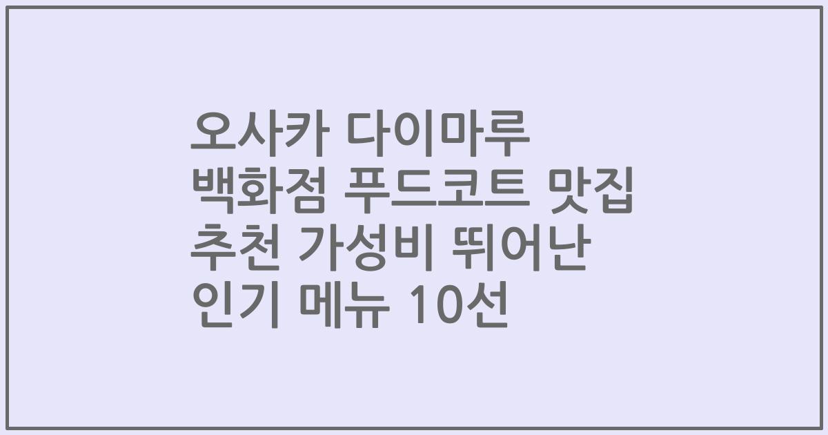오사카 다이마루 백화점 푸드코트 맛집 추천 가성비 뛰어난 인기 메뉴 10선
