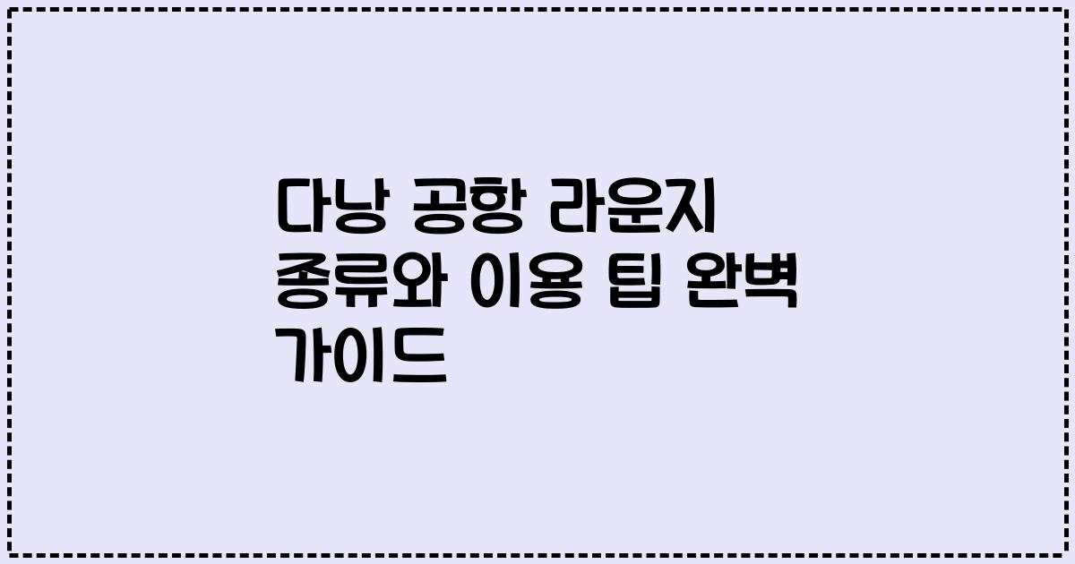 다낭 공항 라운지 종류와 이용 팁 완벽 가이드