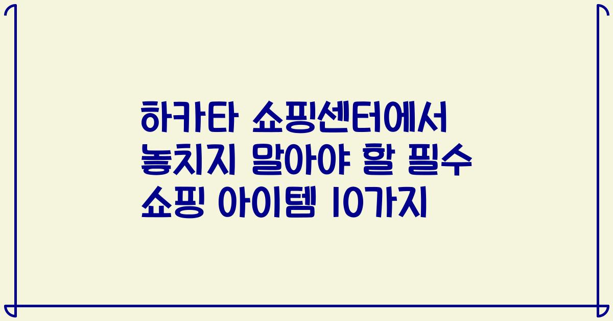 하카타 쇼핑센터에서 놓치지 말아야 할 필수 쇼핑 아이템 10가지