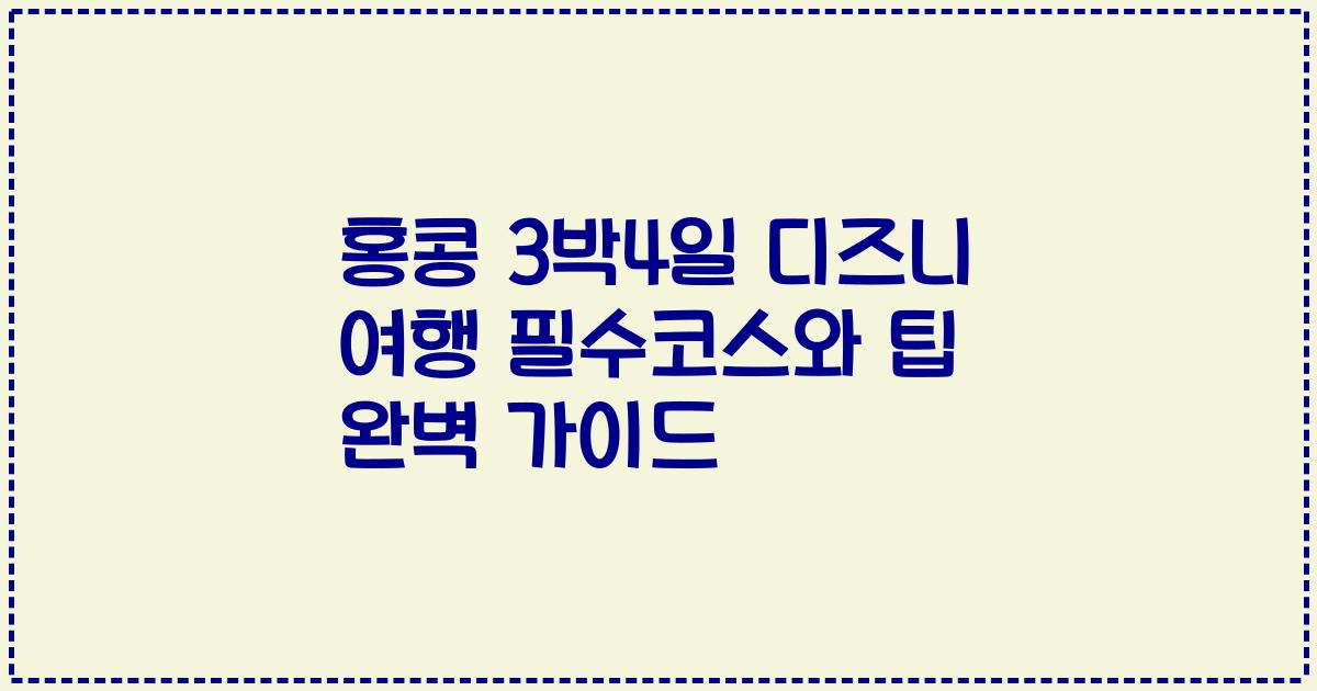 홍콩 3박4일 디즈니 여행 필수코스와 팁 완벽 가이드