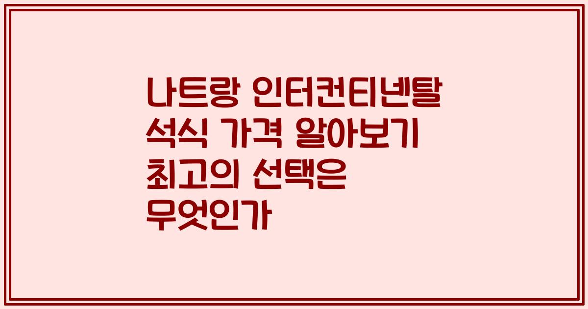 나트랑 인터컨티넨탈 석식 가격 알아보기 최고의 선택은 무엇인가