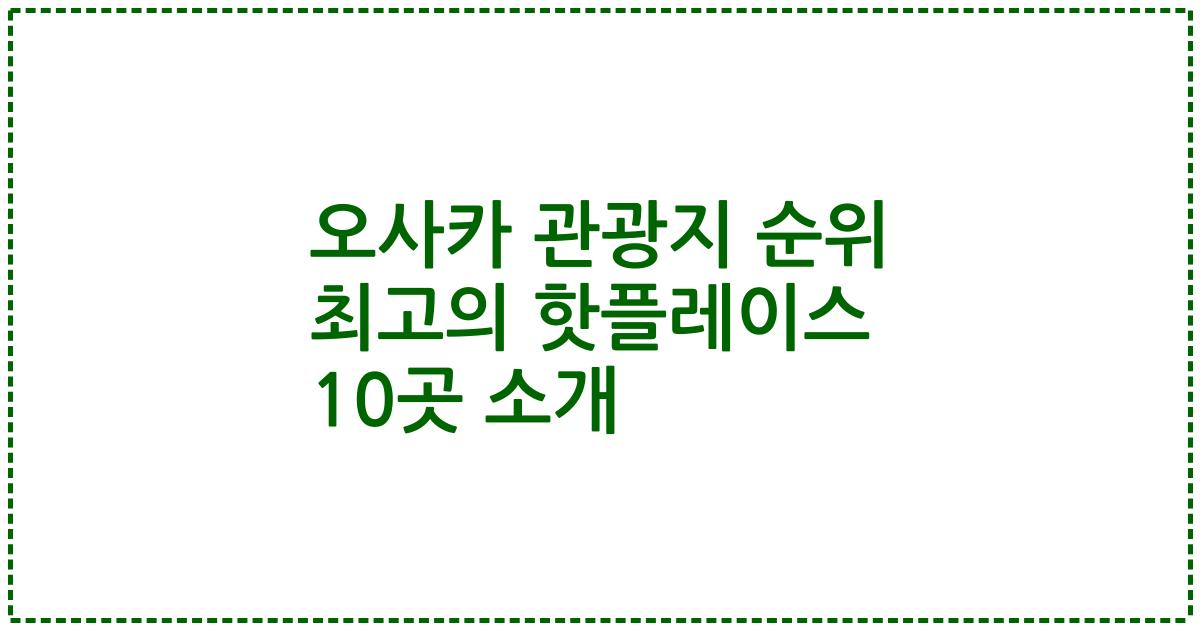 오사카 관광지 순위 최고의 핫플레이스 10곳 소개