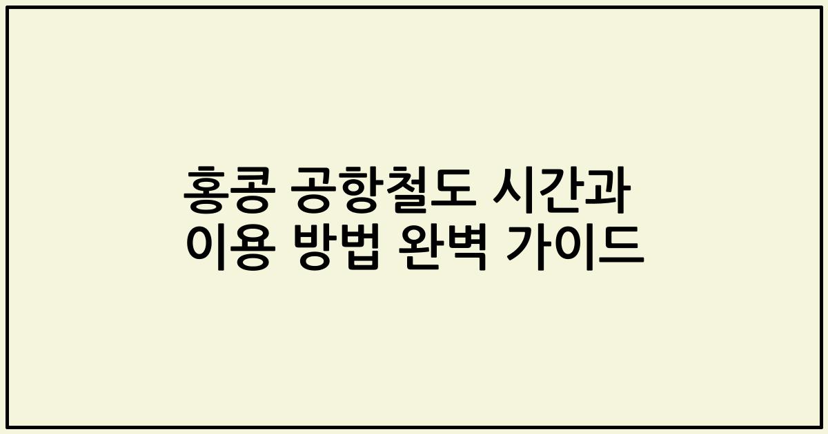 홍콩 공항철도 시간과 이용 방법 완벽 가이드