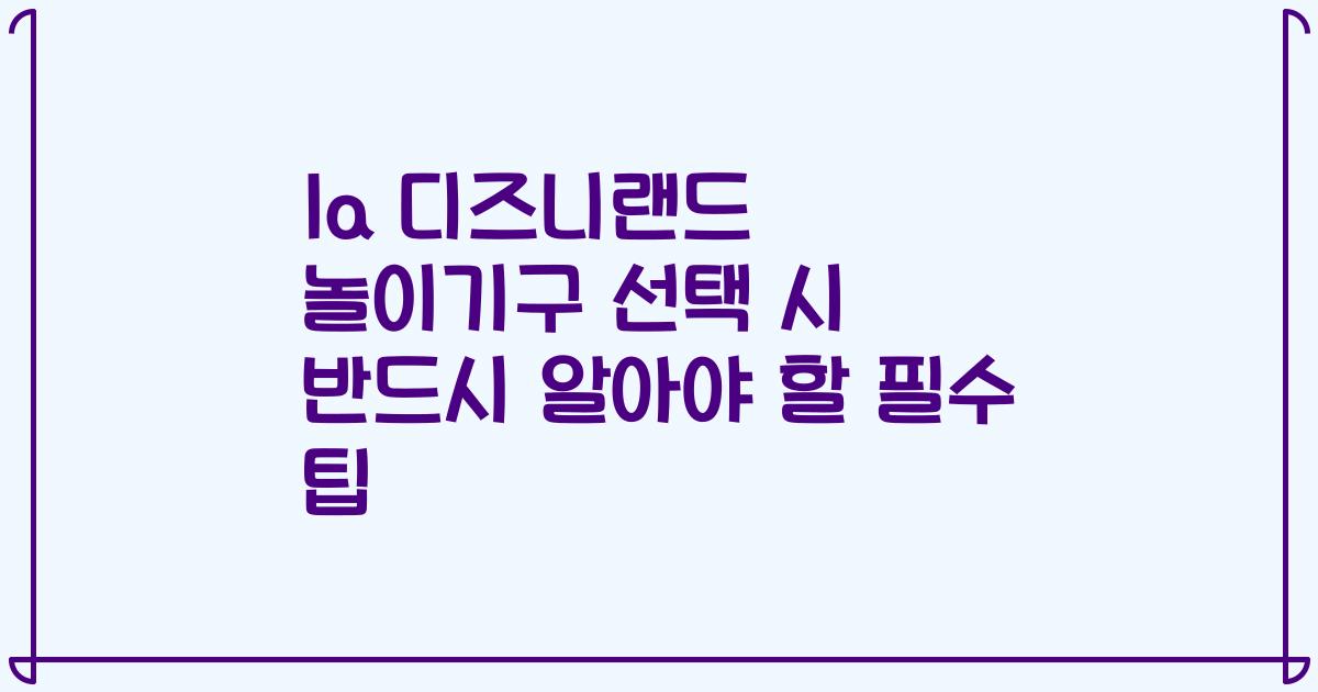la 디즈니랜드 놀이기구 선택 시 반드시 알아야 할 필수 팁