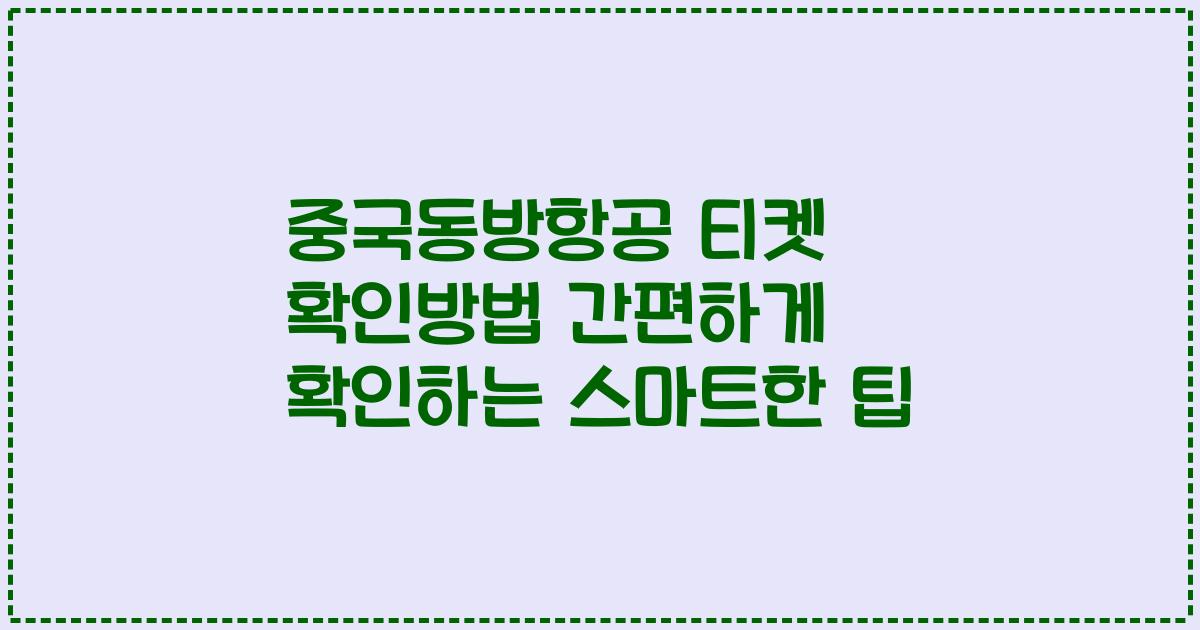 중국동방항공 티켓 확인방법 간편하게 확인하는 스마트한 팁