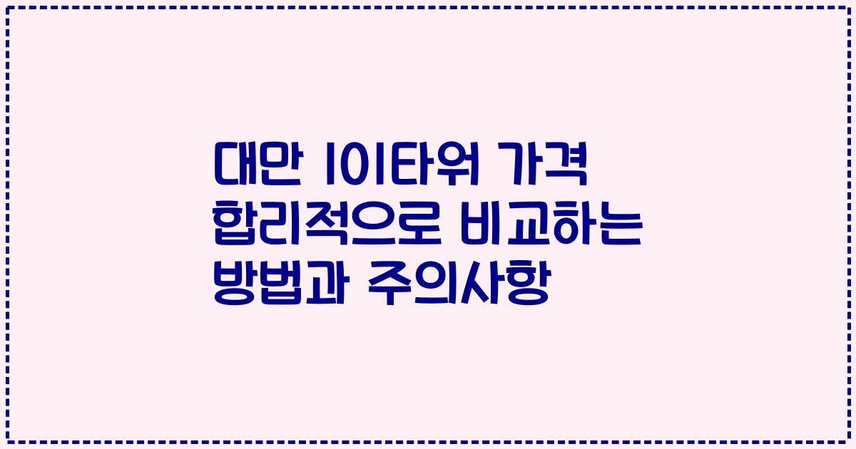 대만 101타워 가격 합리적으로 비교하는 방법과 주의사항