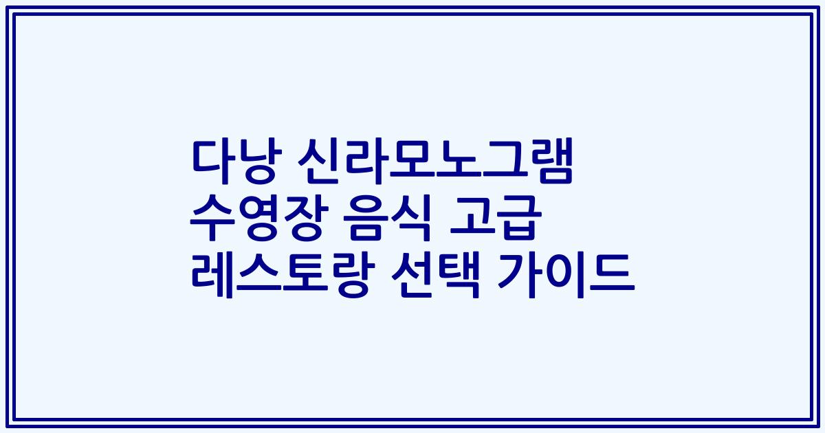 다낭 신라모노그램 수영장 음식 고급 레스토랑 선택 가이드
