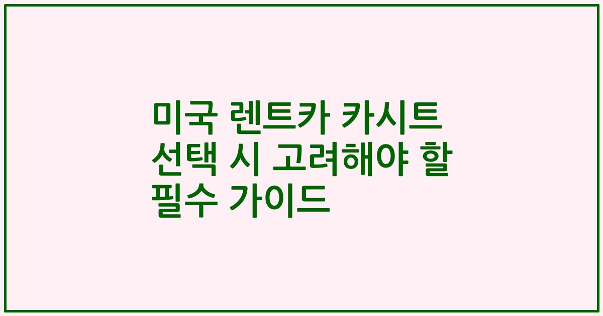 미국 렌트카 카시트 선택 시 고려해야 할 필수 가이드