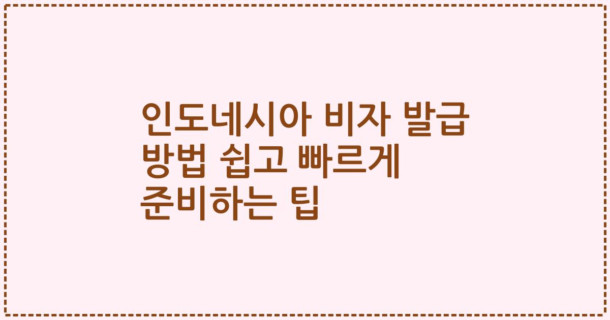인도네시아 비자 발급 방법 쉽고 빠르게 준비하는 팁