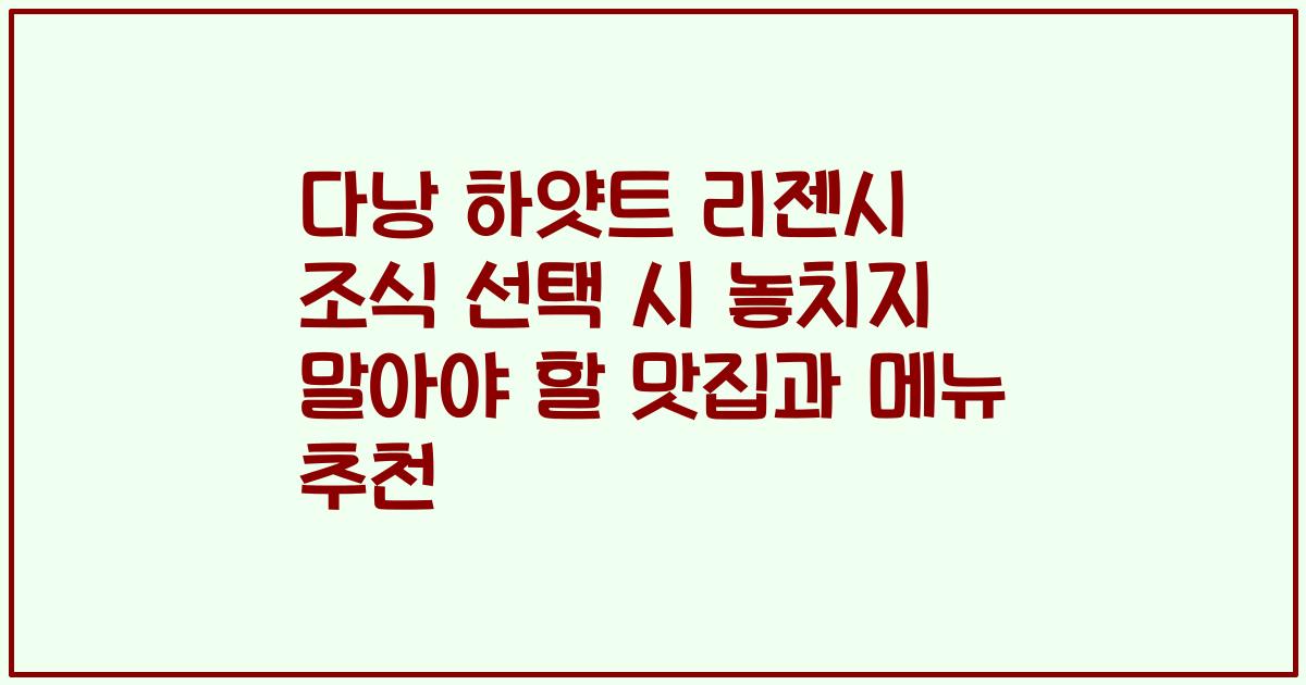 다낭 하얏트 리젠시 조식 선택 시 놓치지 말아야 할 맛집과 메뉴 추천
