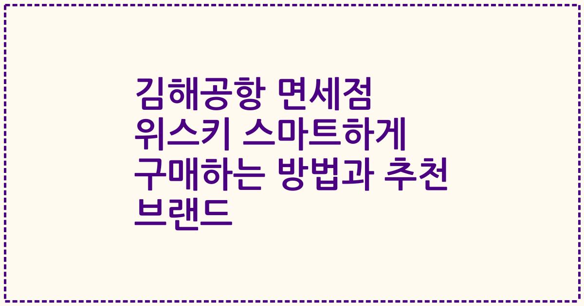 김해공항 면세점 위스키 스마트하게 구매하는 방법과 추천 브랜드