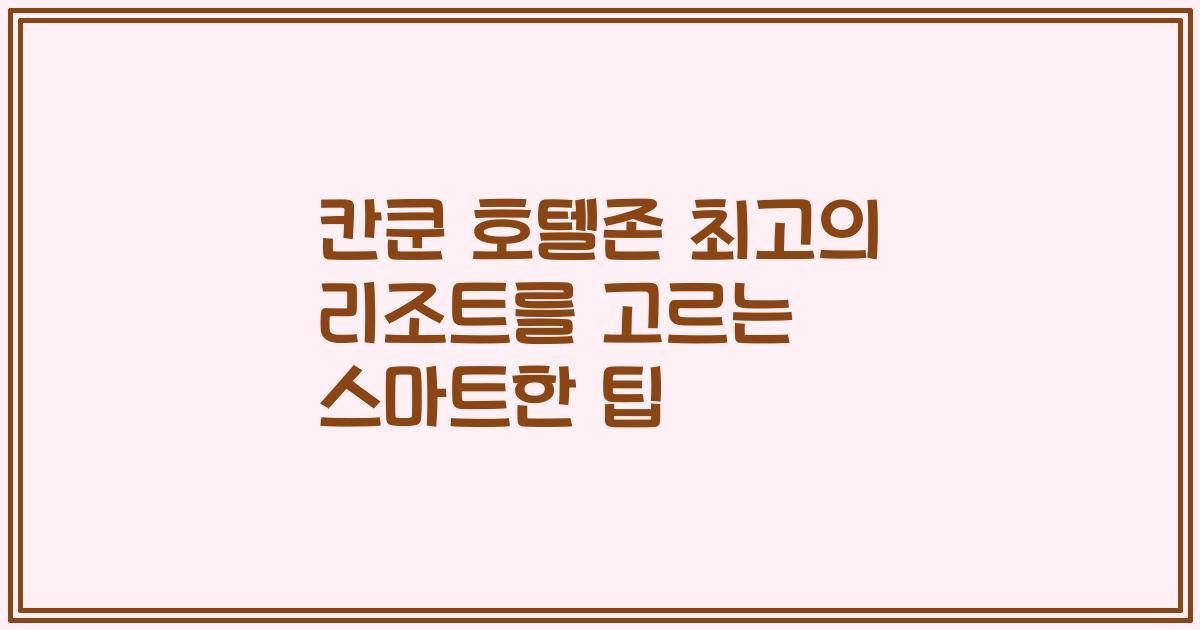 칸쿤 호텔존 최고의 리조트를 고르는 스마트한 팁