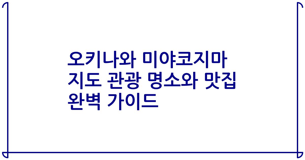 오키나와 미야코지마 지도 관광 명소와 맛집 완벽 가이드