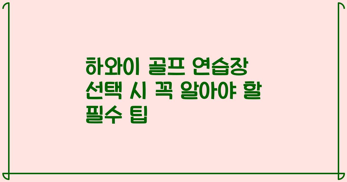 하와이 골프 연습장 선택 시 꼭 알아야 할 필수 팁