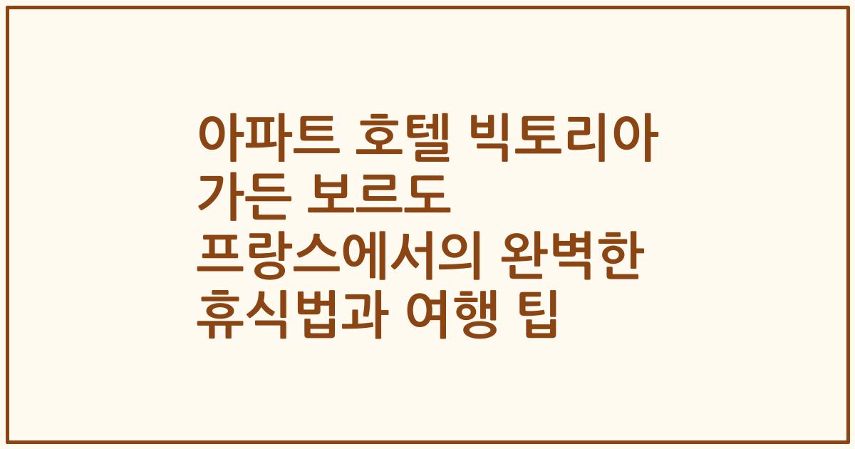 아파트 호텔 빅토리아 가든 보르도 프랑스에서의 완벽한 휴식법과 여행 팁