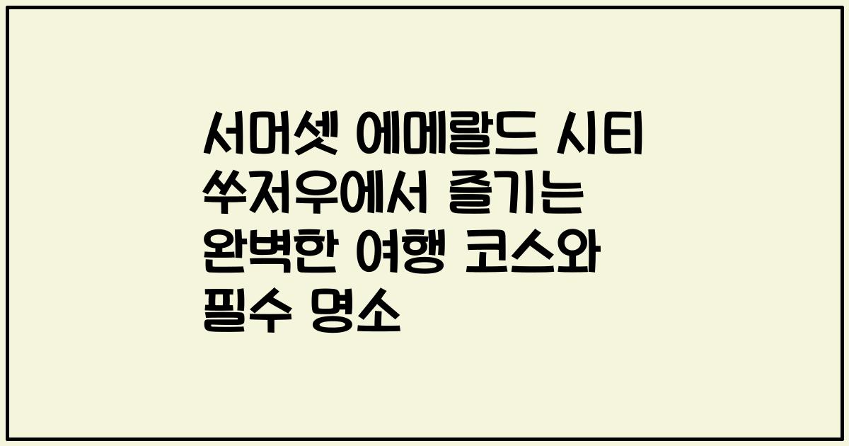 서머셋 에메랄드 시티 쑤저우에서 즐기는 완벽한 여행 코스와 필수 명소