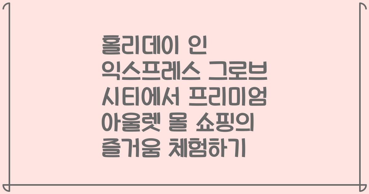 홀리데이 인 익스프레스 그로브 시티에서 프리미엄 아울렛 몰 쇼핑의 즐거움 체험하기