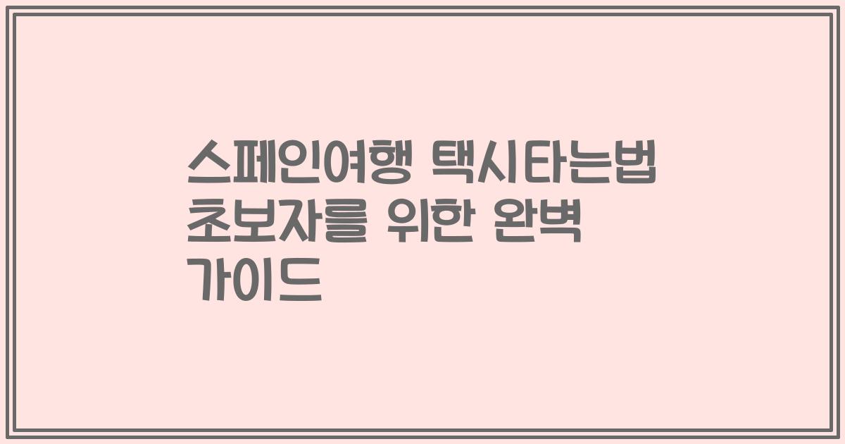 스페인여행 택시타는법 초보자를 위한 완벽 가이드