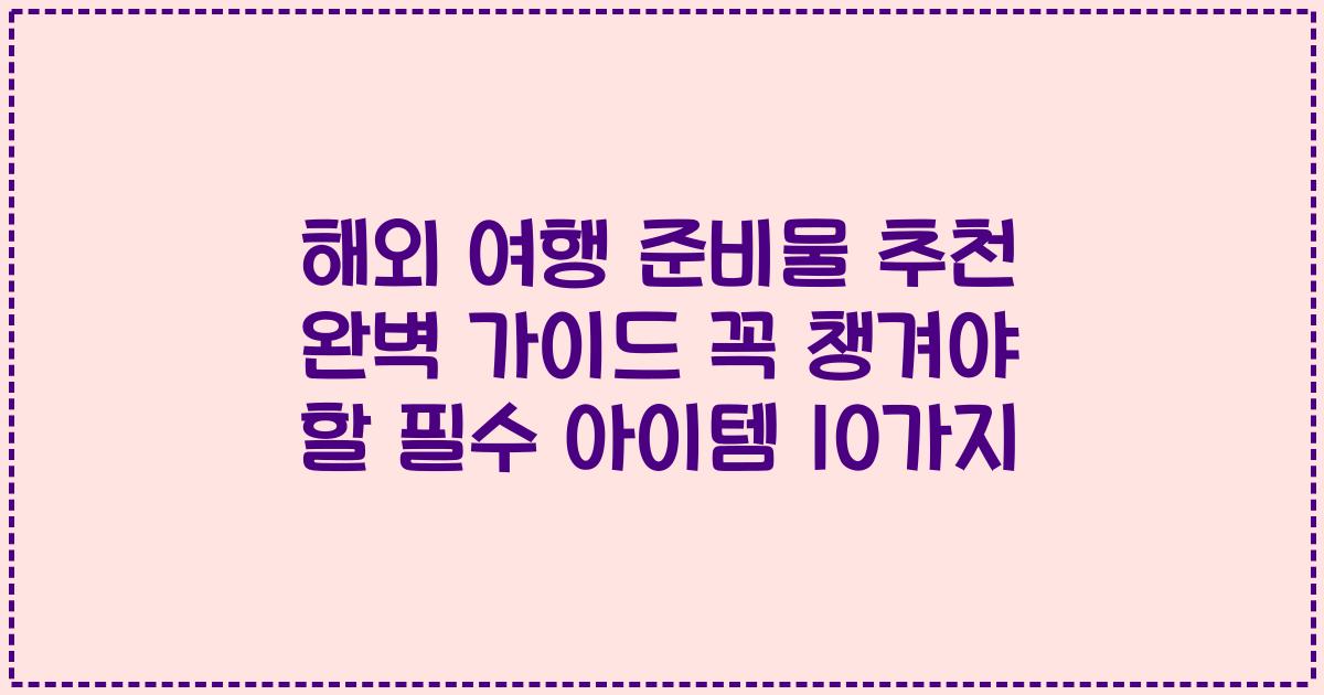 해외 여행 준비물 추천 완벽 가이드 꼭 챙겨야 할 필수 아이템 10가지