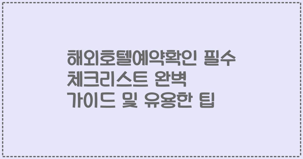 해외호텔예약확인 필수 체크리스트 완벽 가이드 및 유용한 팁