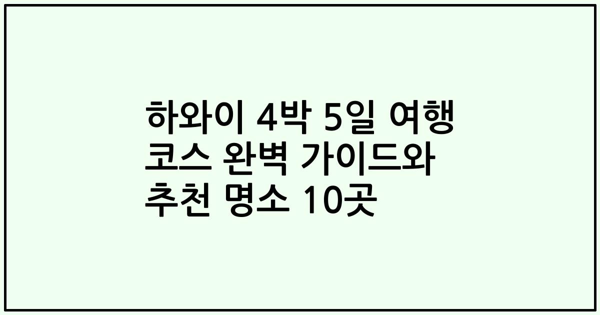 하와이 4박 5일 여행 코스 완벽 가이드와 추천 명소 10곳