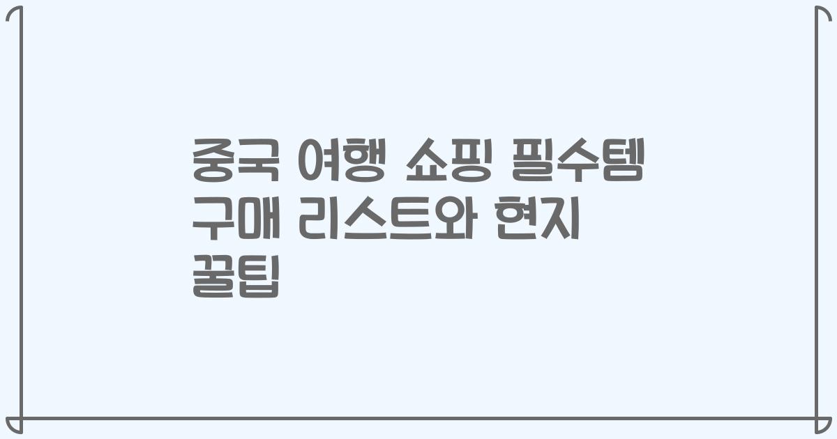 중국 여행 쇼핑 필수템 구매 리스트와 현지 꿀팁